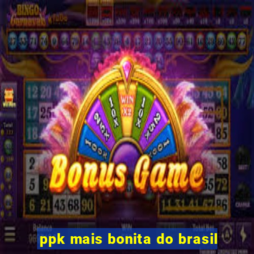 ppk mais bonita do brasil